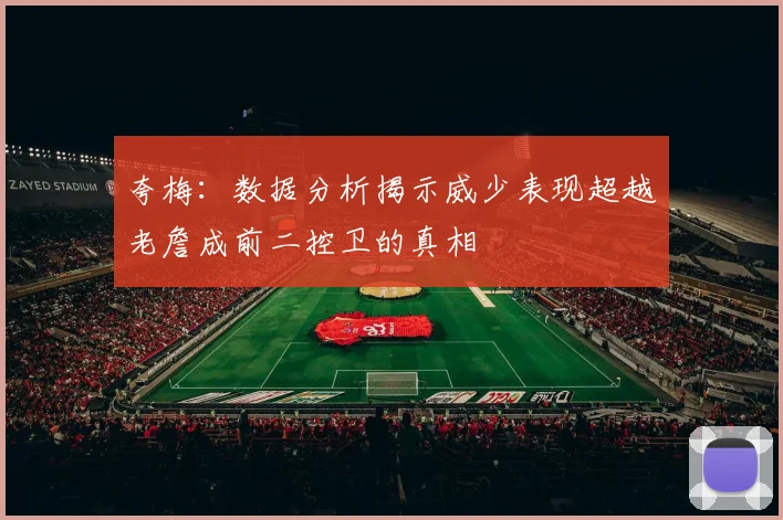 夸梅：数据分析揭示威少表现超越老詹成前二控卫的真相