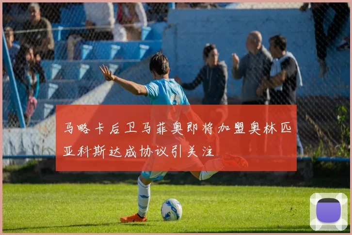 马略卡后卫马菲奥即将加盟奥林匹亚科斯达成协议引关注